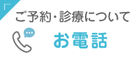 ご予約・診察について お電話はこちら
