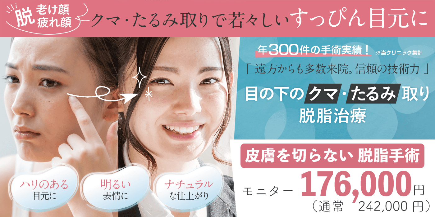 目の下のクマ・たるみ取り 脱脂治療 皮膚を切らない脱脂手術 モニター価格176,000円(通常242,000円)