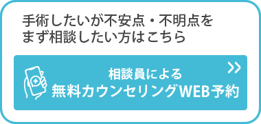 手術したいが不安点・不明点をまず相談したい方はこちら 相談員による無料カウンセリングWEB予約